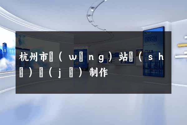 杭州市網(wǎng)站設(shè)計(jì)制作