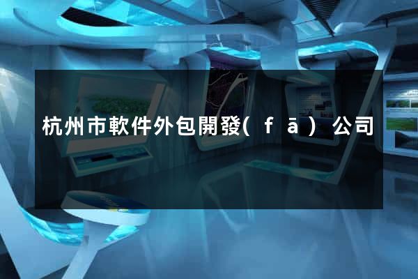 杭州市軟件外包開發(fā)公司