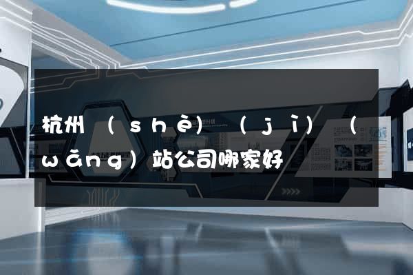 杭州設(shè)計(jì)網(wǎng)站公司哪家好