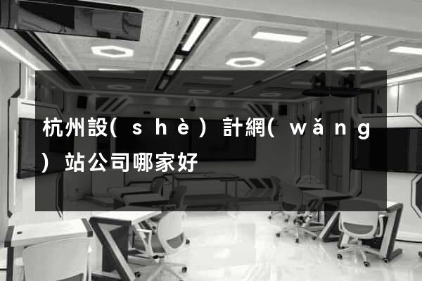 杭州設(shè)計網(wǎng)站公司哪家好