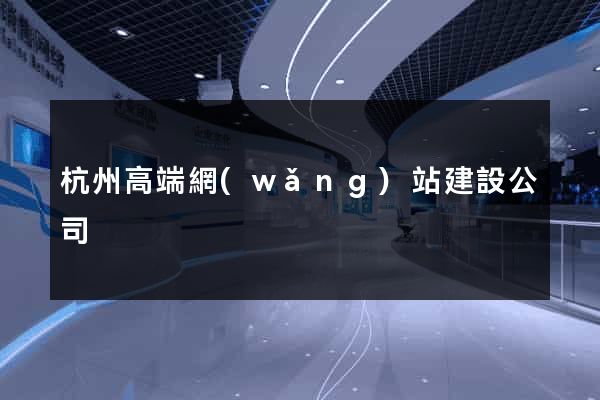 杭州高端網(wǎng)站建設公司