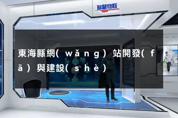 東?？h網(wǎng)站開發(fā)與建設(shè)