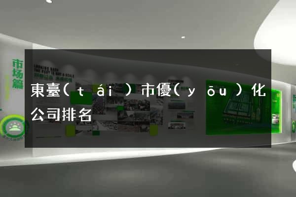 東臺(tái)市優(yōu)化公司排名