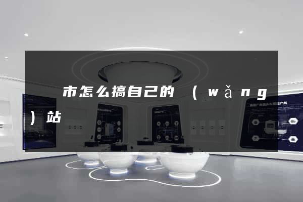 東臺市怎么搞自己的網(wǎng)站
