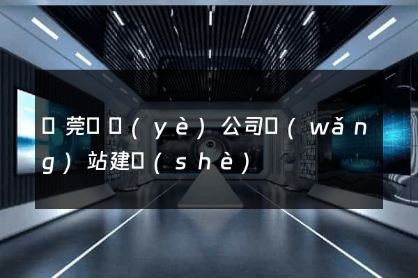 東莞專業(yè)公司網(wǎng)站建設(shè)