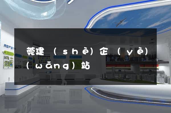 東莞建設(shè)企業(yè)網(wǎng)站