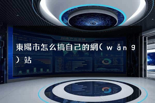 東陽市怎么搞自己的網(wǎng)站