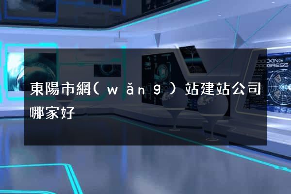 東陽市網(wǎng)站建站公司哪家好