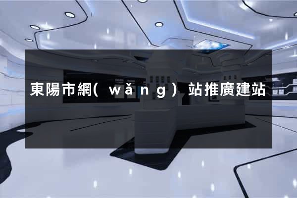 東陽市網(wǎng)站推廣建站