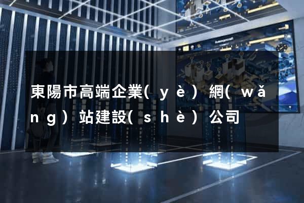 東陽市高端企業(yè)網(wǎng)站建設(shè)公司