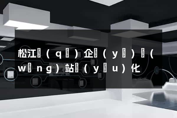 松江區(qū)企業(yè)網(wǎng)站優(yōu)化
