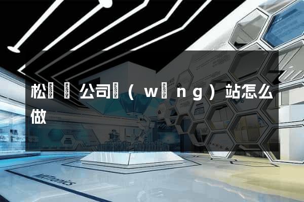 松陽縣公司網(wǎng)站怎么做