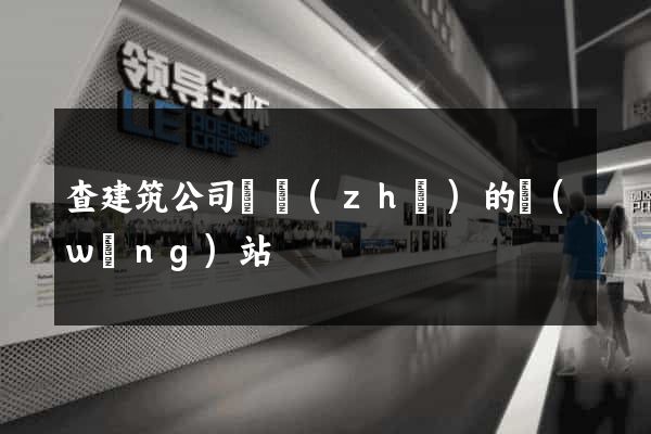 查建筑公司資質(zhì)的網(wǎng)站