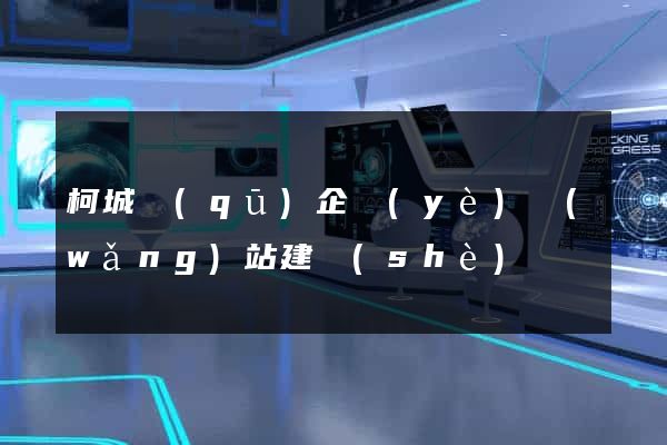 柯城區(qū)企業(yè)網(wǎng)站建設(shè)