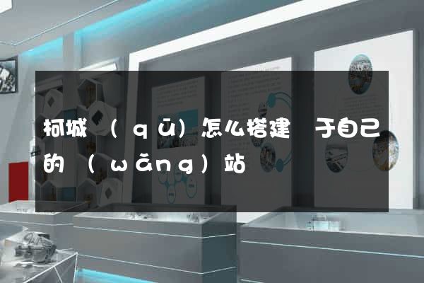 柯城區(qū)怎么搭建屬于自己的網(wǎng)站