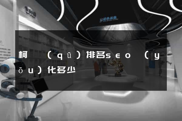 柯橋區(qū)排名seo優(yōu)化多少錢