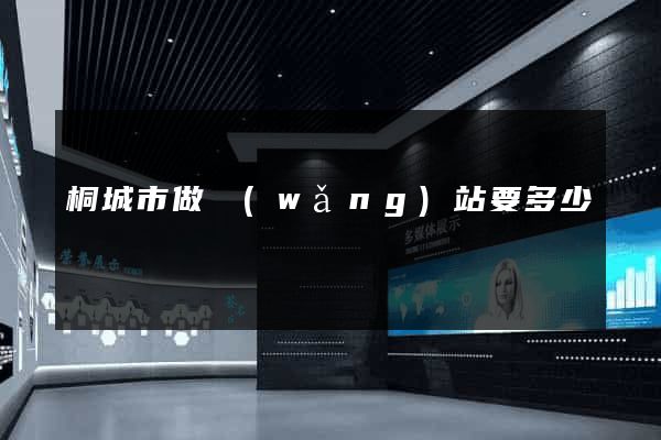 桐城市做網(wǎng)站要多少錢