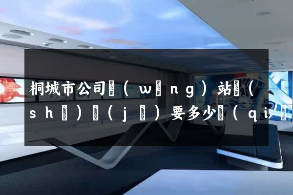 桐城市公司網(wǎng)站設(shè)計(jì)要多少錢(qián)