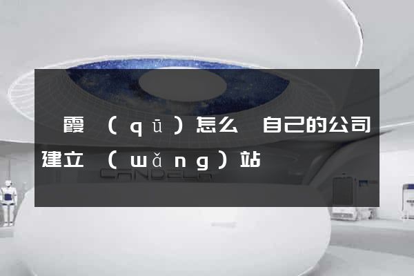 棲霞區(qū)怎么給自己的公司建立網(wǎng)站
