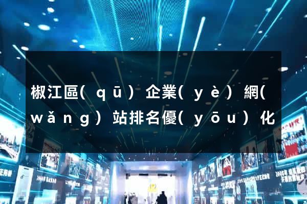 椒江區(qū)企業(yè)網(wǎng)站排名優(yōu)化