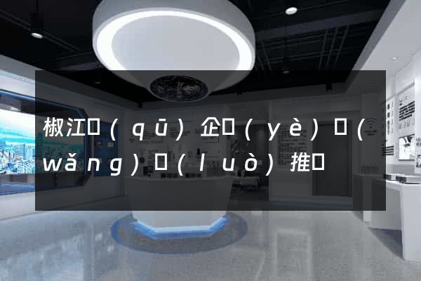 椒江區(qū)企業(yè)網(wǎng)絡(luò)推廣