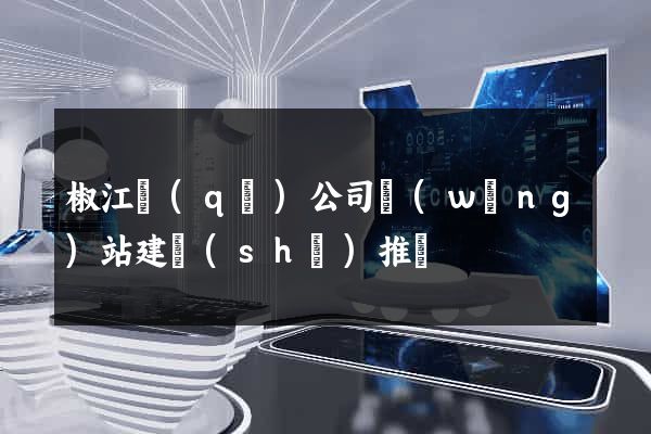 椒江區(qū)公司網(wǎng)站建設(shè)推廣