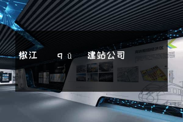 椒江區(qū)建站公司