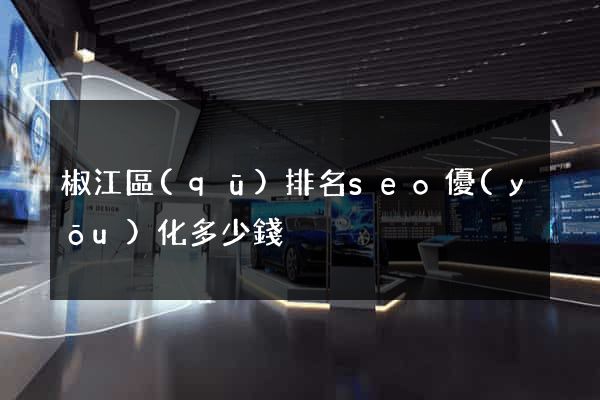 椒江區(qū)排名seo優(yōu)化多少錢