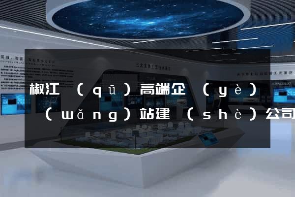 椒江區(qū)高端企業(yè)網(wǎng)站建設(shè)公司