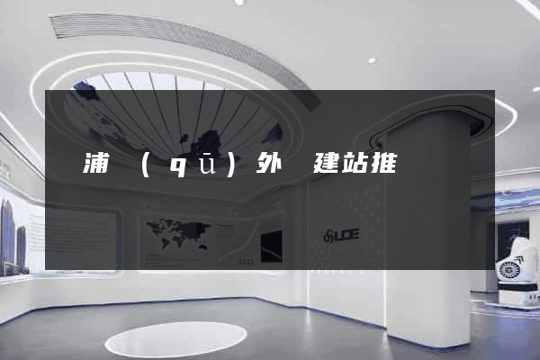 楊浦區(qū)外貿建站推廣