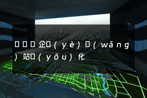 樅陽縣企業(yè)網(wǎng)站優(yōu)化