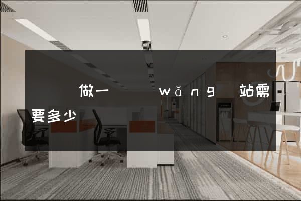 樅陽縣做一個網(wǎng)站需要多少錢