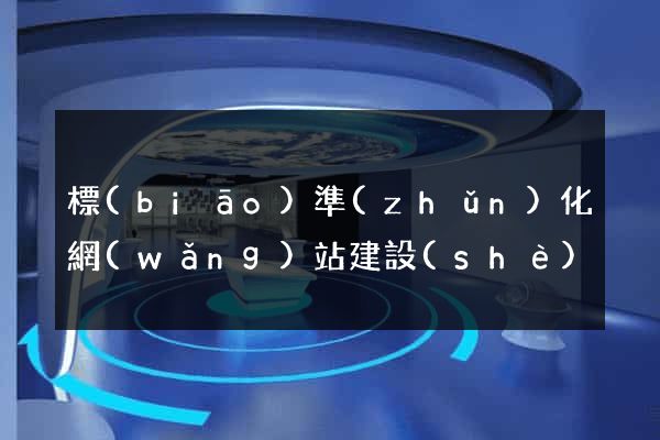 標(biāo)準(zhǔn)化網(wǎng)站建設(shè)