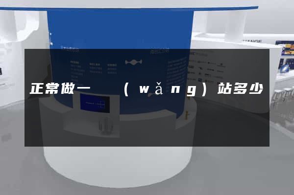 正常做一個網(wǎng)站多少錢