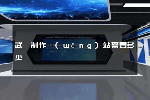 武漢制作網(wǎng)站需要多少錢