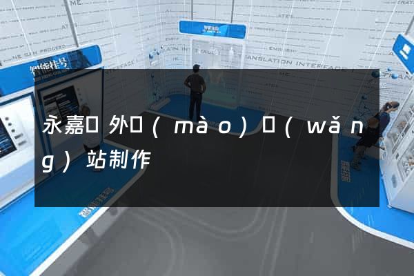永嘉縣外貿(mào)網(wǎng)站制作