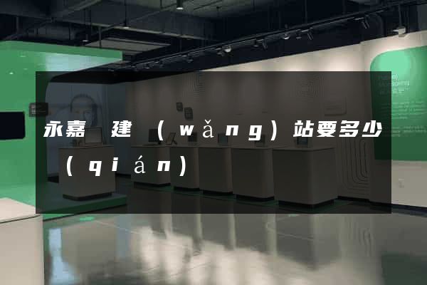 永嘉縣建網(wǎng)站要多少錢(qián)