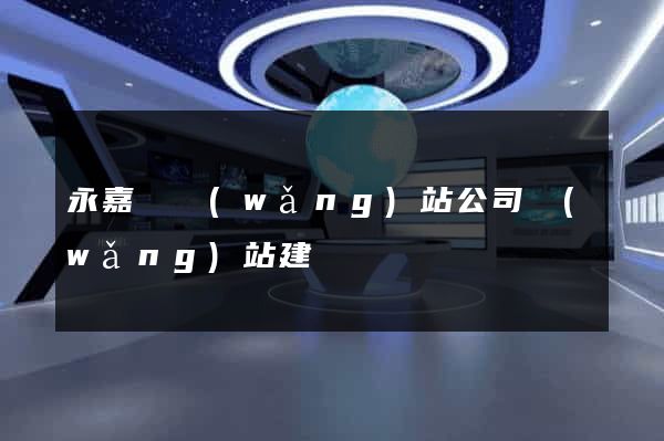 永嘉縣網(wǎng)站公司網(wǎng)站建設