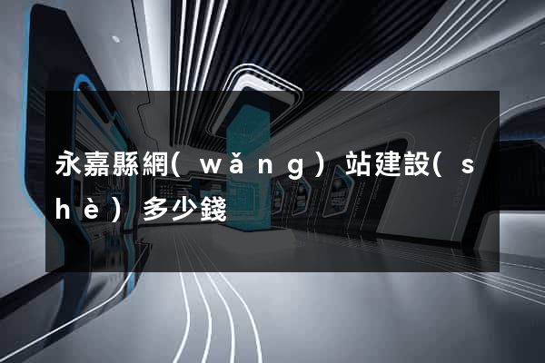 永嘉縣網(wǎng)站建設(shè)多少錢