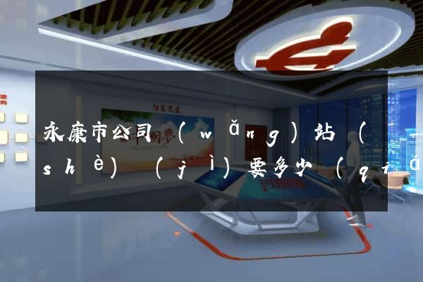 永康市公司網(wǎng)站設(shè)計(jì)要多少錢(qián)