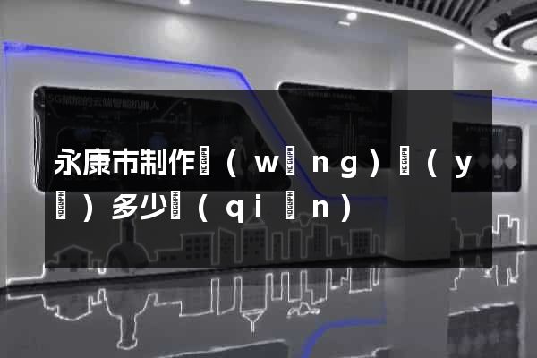 永康市制作網(wǎng)頁(yè)多少錢(qián)
