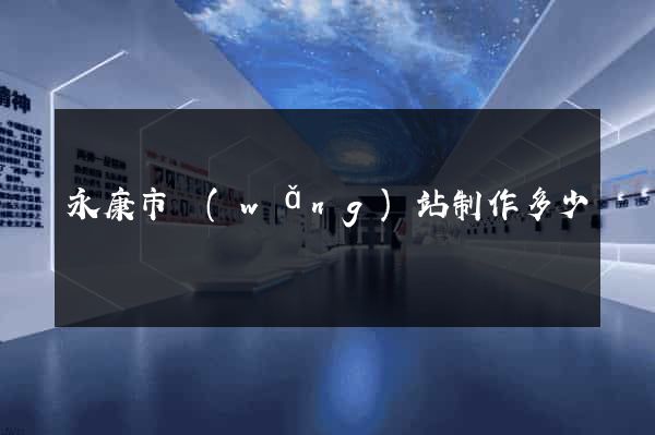 永康市網(wǎng)站制作多少錢