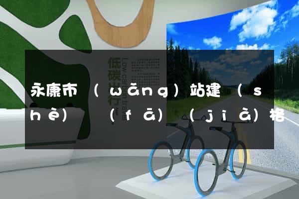 永康市網(wǎng)站建設(shè)開發(fā)價(jià)格