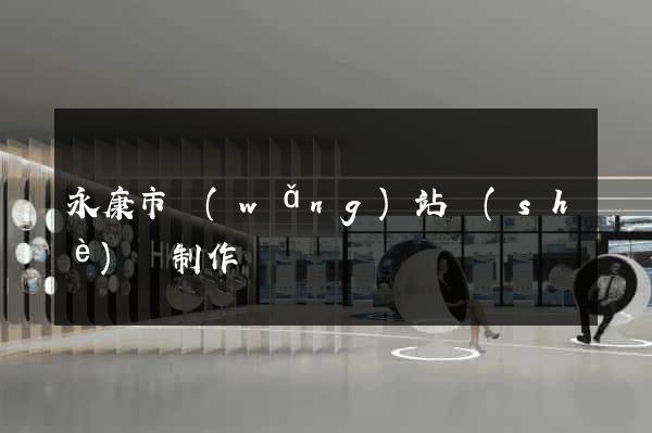 永康市網(wǎng)站設(shè)計制作