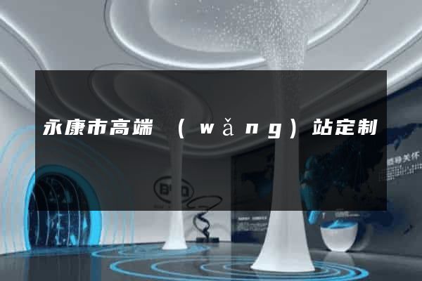 永康市高端網(wǎng)站定制