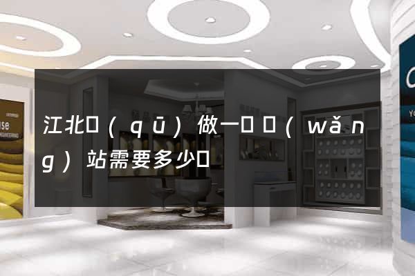 江北區(qū)做一個網(wǎng)站需要多少錢