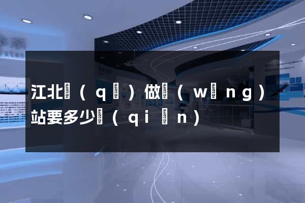 江北區(qū)做網(wǎng)站要多少錢(qián)