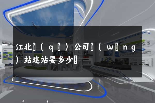 江北區(qū)公司網(wǎng)站建站要多少錢
