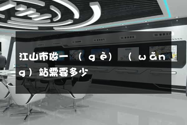 江山市做一個(gè)網(wǎng)站需要多少錢