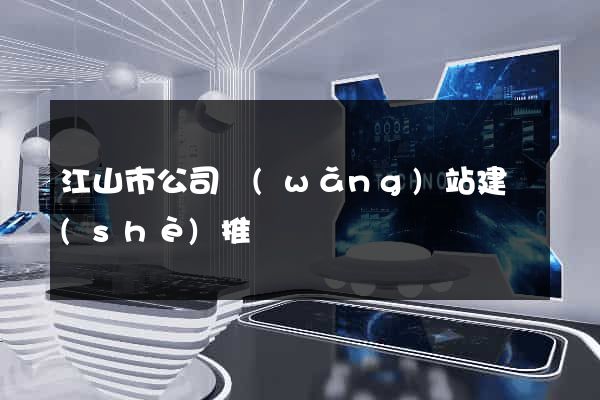 江山市公司網(wǎng)站建設(shè)推廣